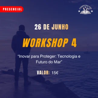 WORKSHOP 4 - “Inovar para Proteger: Tecnologia e Futuro do Mar”